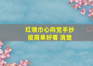 红领巾心向党手抄报简单好看 清楚